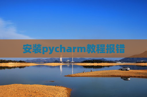 安装pycharm教程报错
